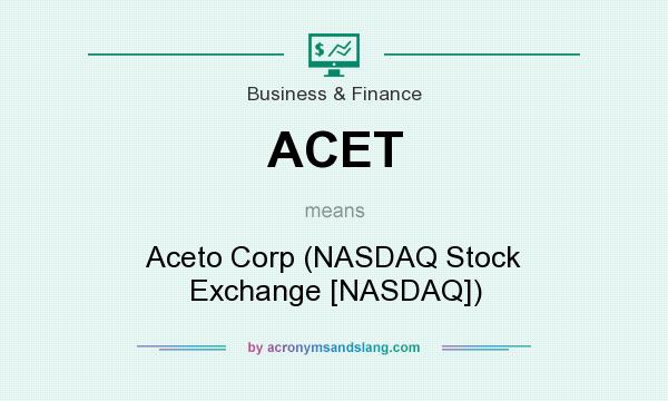 What does ACET mean? It stands for Aceto Corp (NASDAQ Stock Exchange [NASDAQ])
