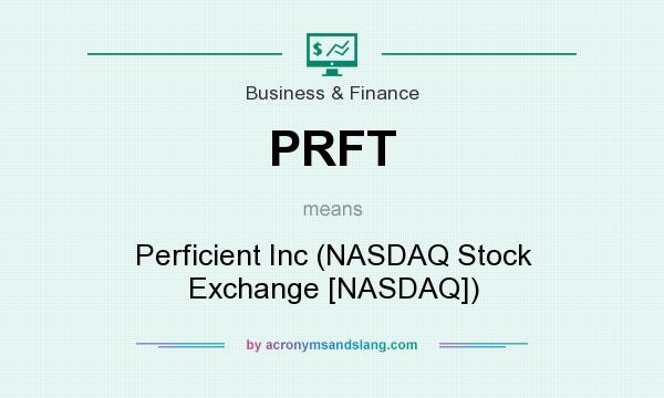 What does PRFT mean? It stands for Perficient Inc (NASDAQ Stock Exchange [NASDAQ])
