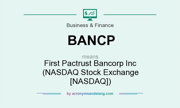 What does BANCP mean? It stands for First Pactrust Bancorp Inc (NASDAQ Stock Exchange [NASDAQ])