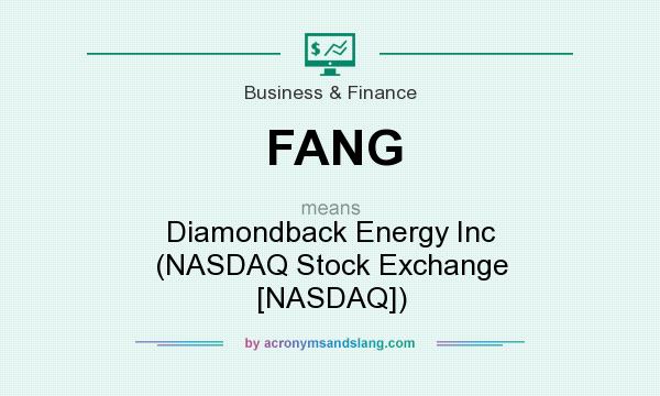 What does FANG mean? It stands for Diamondback Energy Inc (NASDAQ Stock Exchange [NASDAQ])