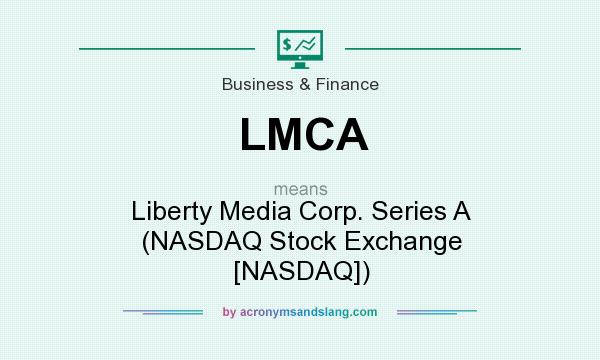 What does LMCA mean? It stands for Liberty Media Corp. Series A (NASDAQ Stock Exchange [NASDAQ])