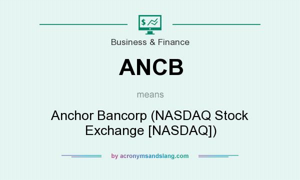 What does ANCB mean? It stands for Anchor Bancorp (NASDAQ Stock Exchange [NASDAQ])