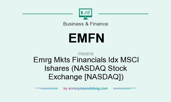 What does EMFN mean? It stands for Emrg Mkts Financials Idx MSCI Ishares (NASDAQ Stock Exchange [NASDAQ])
