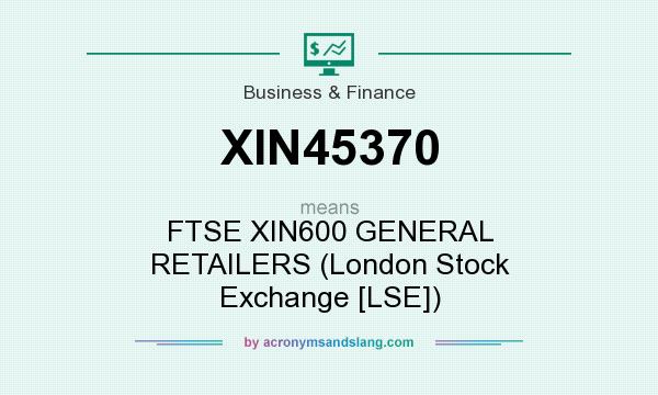 What does XIN45370 mean? It stands for FTSE XIN600 GENERAL RETAILERS (London Stock Exchange [LSE])
