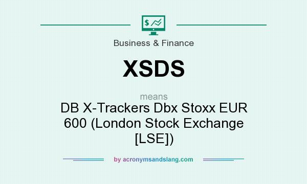 What does XSDS mean? It stands for DB X-Trackers Dbx Stoxx EUR 600 (London Stock Exchange [LSE])