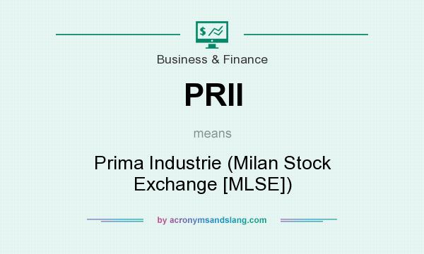 What does PRII mean? It stands for Prima Industrie (Milan Stock Exchange [MLSE])