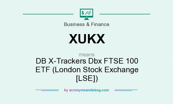 What does XUKX mean? It stands for DB X-Trackers Dbx FTSE 100 ETF (London Stock Exchange [LSE])