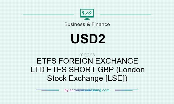 What does USD2 mean? It stands for ETFS FOREIGN EXCHANGE LTD ETFS SHORT GBP (London Stock Exchange [LSE])