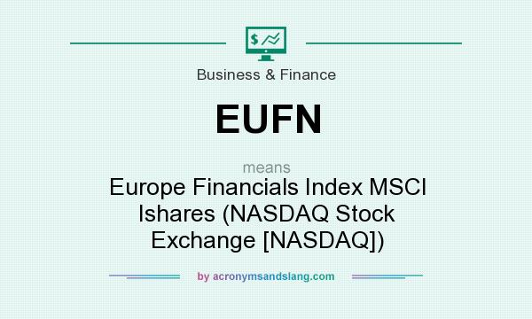 What does EUFN mean? It stands for Europe Financials Index MSCI Ishares (NASDAQ Stock Exchange [NASDAQ])