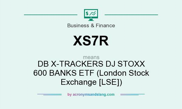 What does XS7R mean? It stands for DB X-TRACKERS DJ STOXX 600 BANKS ETF (London Stock Exchange [LSE])