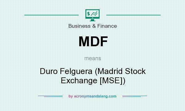 What does MDF mean? It stands for Duro Felguera (Madrid Stock Exchange [MSE])