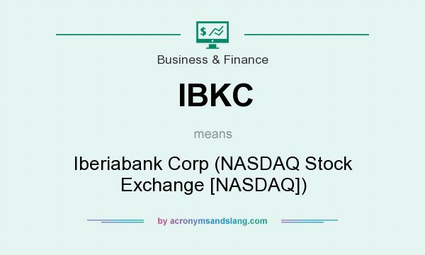 What does IBKC mean? It stands for Iberiabank Corp (NASDAQ Stock Exchange [NASDAQ])