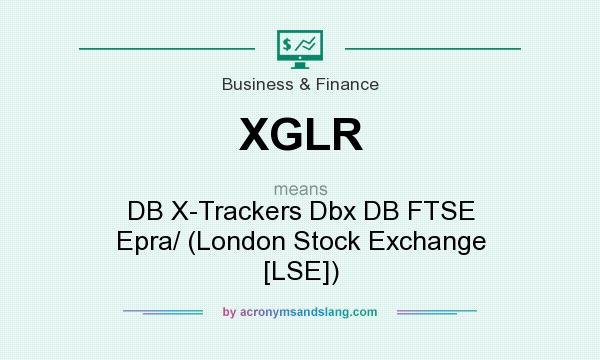 What does XGLR mean? It stands for DB X-Trackers Dbx DB FTSE Epra/ (London Stock Exchange [LSE])