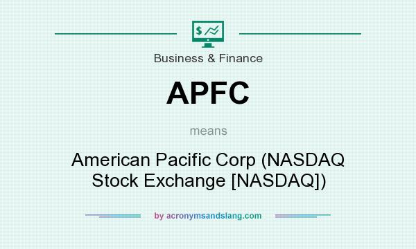 What does APFC mean? It stands for American Pacific Corp (NASDAQ Stock Exchange [NASDAQ])