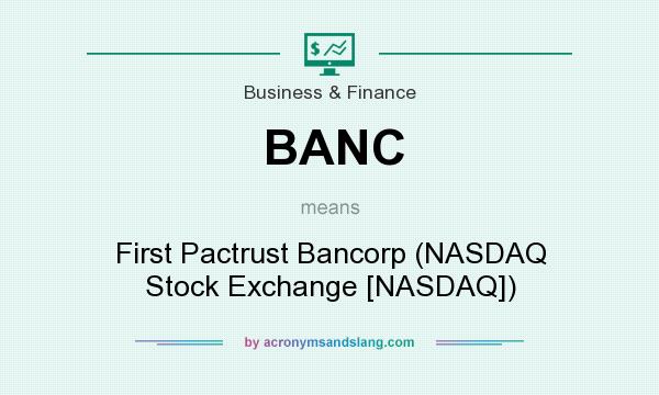 What does BANC mean? It stands for First Pactrust Bancorp (NASDAQ Stock Exchange [NASDAQ])