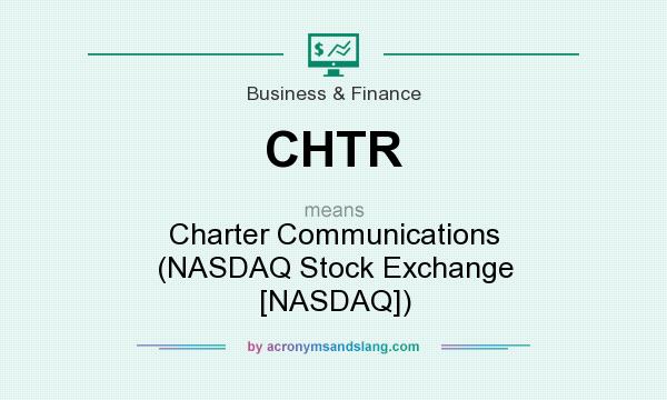 What does CHTR mean? It stands for Charter Communications (NASDAQ Stock Exchange [NASDAQ])