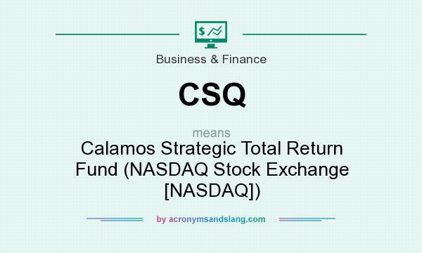 What does CSQ mean? It stands for Calamos Strategic Total Return Fund (NASDAQ Stock Exchange [NASDAQ])