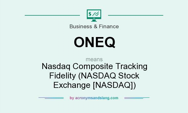 What does ONEQ mean? It stands for Nasdaq Composite Tracking Fidelity (NASDAQ Stock Exchange [NASDAQ])