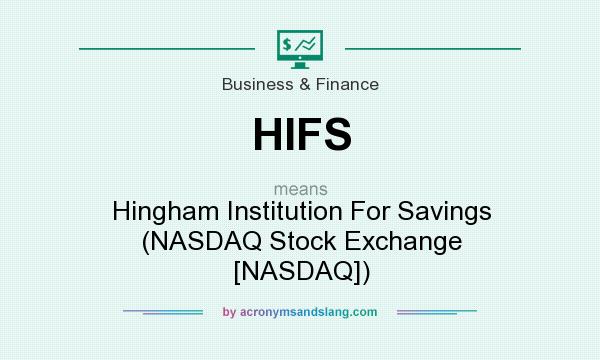 What does HIFS mean? It stands for Hingham Institution For Savings (NASDAQ Stock Exchange [NASDAQ])