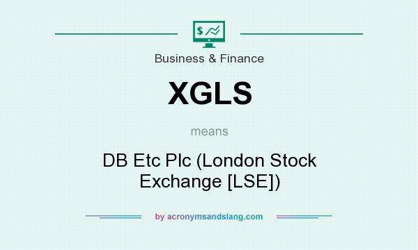 What does XGLS mean? It stands for DB Etc Plc (London Stock Exchange [LSE])