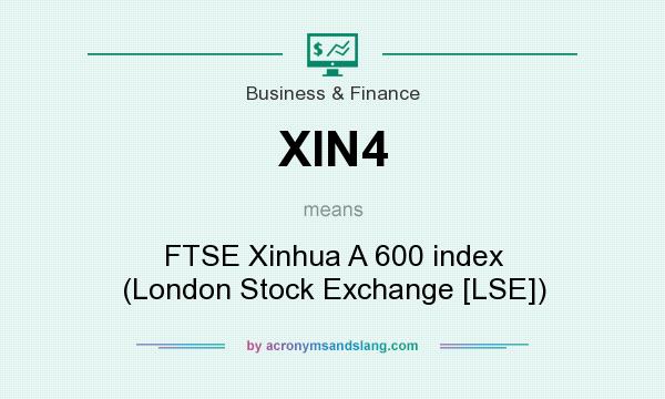 What does XIN4 mean? It stands for FTSE Xinhua A 600 index (London Stock Exchange [LSE])