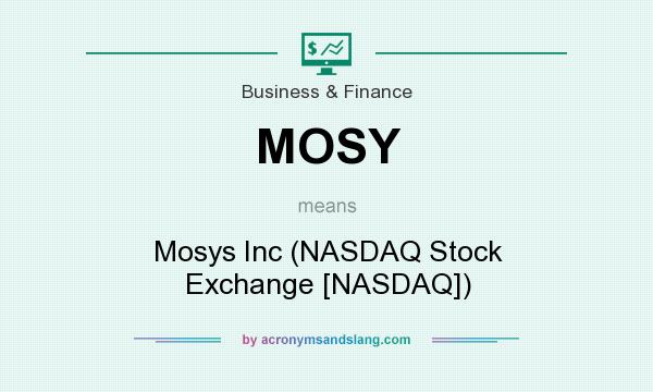 What does MOSY mean? It stands for Mosys Inc (NASDAQ Stock Exchange [NASDAQ])