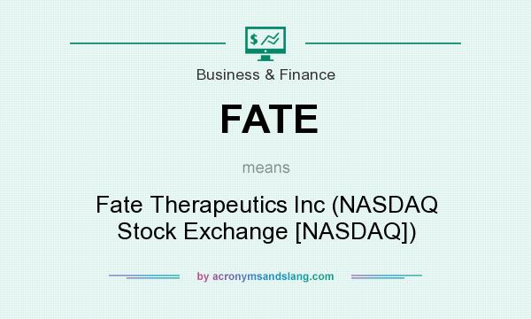 What does FATE mean? It stands for Fate Therapeutics Inc (NASDAQ Stock Exchange [NASDAQ])