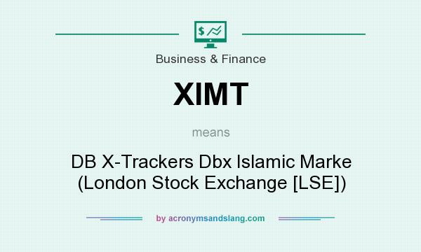 What does XIMT mean? It stands for DB X-Trackers Dbx Islamic Marke (London Stock Exchange [LSE])