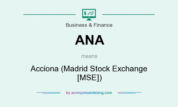 What does ANA mean? It stands for Acciona (Madrid Stock Exchange [MSE])