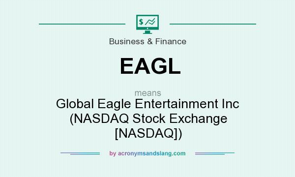 What does EAGL mean? It stands for Global Eagle Entertainment Inc (NASDAQ Stock Exchange [NASDAQ])