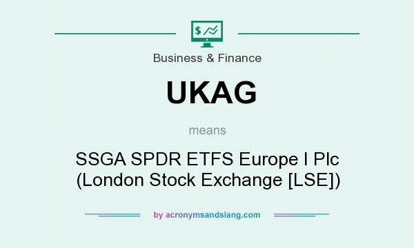 What does UKAG mean? It stands for SSGA SPDR ETFS Europe I Plc (London Stock Exchange [LSE])