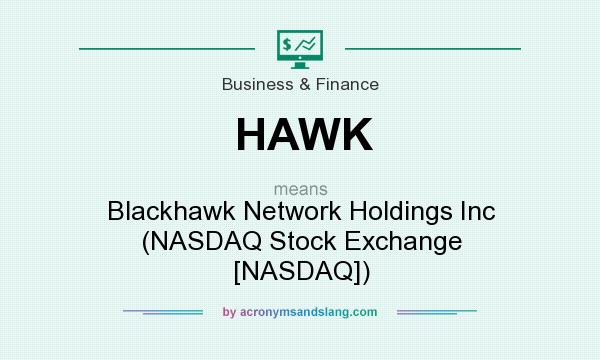 What does HAWK mean? It stands for Blackhawk Network Holdings Inc (NASDAQ Stock Exchange [NASDAQ])