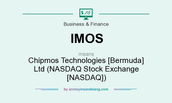 What does IMOS mean? It stands for Chipmos Technologies [Bermuda] Ltd (NASDAQ Stock Exchange [NASDAQ])