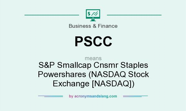 What does PSCC mean? It stands for S&P Smallcap Cnsmr Staples Powershares (NASDAQ Stock Exchange [NASDAQ])