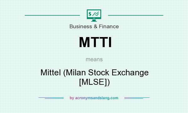 What does MTTI mean? It stands for Mittel (Milan Stock Exchange [MLSE])