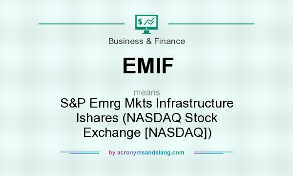 What does EMIF mean? It stands for S&P Emrg Mkts Infrastructure Ishares (NASDAQ Stock Exchange [NASDAQ])