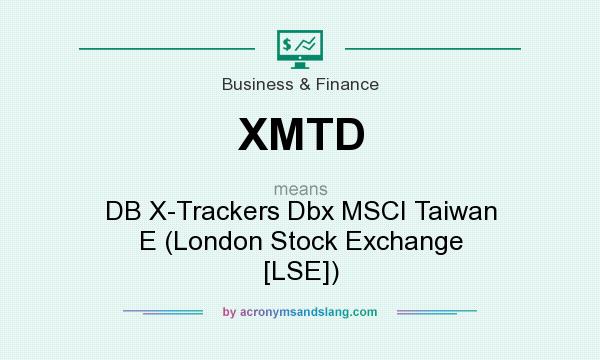 What does XMTD mean? It stands for DB X-Trackers Dbx MSCI Taiwan E (London Stock Exchange [LSE])