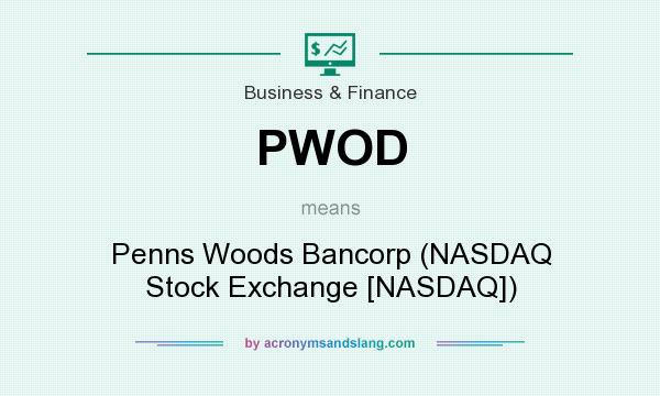 What does PWOD mean? It stands for Penns Woods Bancorp (NASDAQ Stock Exchange [NASDAQ])