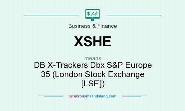 What does XSHE mean? It stands for DB X-Trackers Dbx S&P Europe 35 (London Stock Exchange [LSE])