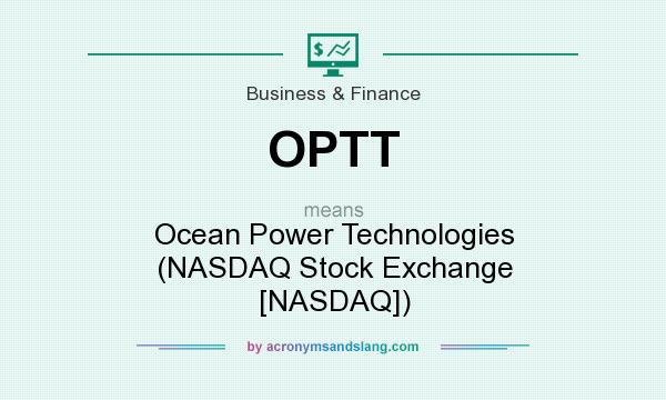 What does OPTT mean? It stands for Ocean Power Technologies (NASDAQ Stock Exchange [NASDAQ])