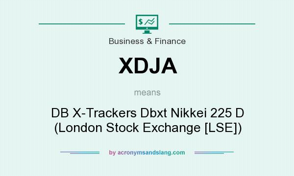 What does XDJA mean? It stands for DB X-Trackers Dbxt Nikkei 225 D (London Stock Exchange [LSE])