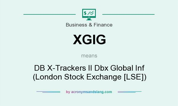 What does XGIG mean? It stands for DB X-Trackers II Dbx Global Inf (London Stock Exchange [LSE])