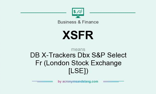 What does XSFR mean? It stands for DB X-Trackers Dbx S&P Select Fr (London Stock Exchange [LSE])