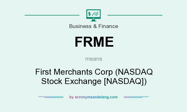 What does FRME mean? It stands for First Merchants Corp (NASDAQ Stock Exchange [NASDAQ])