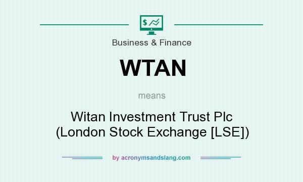 What does WTAN mean? It stands for Witan Investment Trust Plc (London Stock Exchange [LSE])