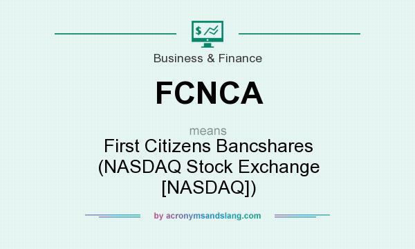 What does FCNCA mean? It stands for First Citizens Bancshares (NASDAQ Stock Exchange [NASDAQ])