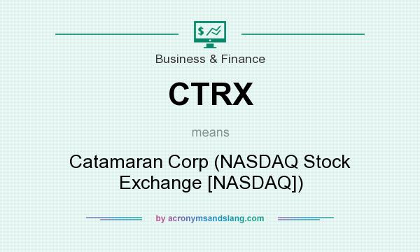 What does CTRX mean? It stands for Catamaran Corp (NASDAQ Stock Exchange [NASDAQ])