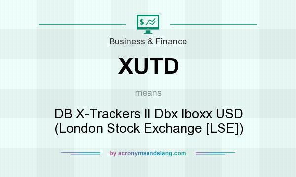 What does XUTD mean? It stands for DB X-Trackers II Dbx Iboxx USD (London Stock Exchange [LSE])