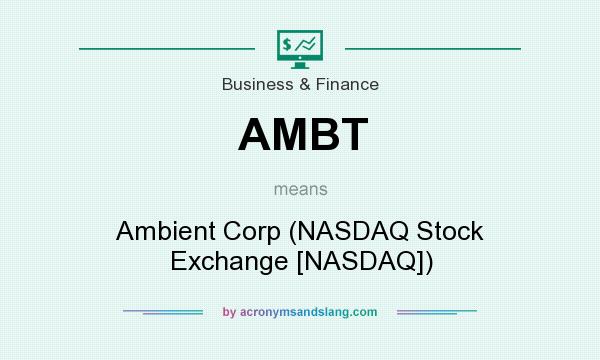 What does AMBT mean? It stands for Ambient Corp (NASDAQ Stock Exchange [NASDAQ])