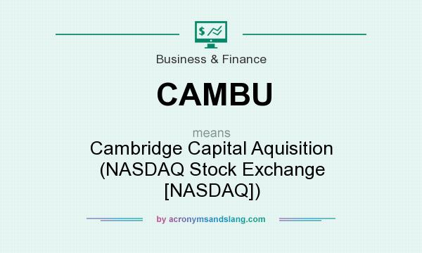 What does CAMBU mean? It stands for Cambridge Capital Aquisition (NASDAQ Stock Exchange [NASDAQ])